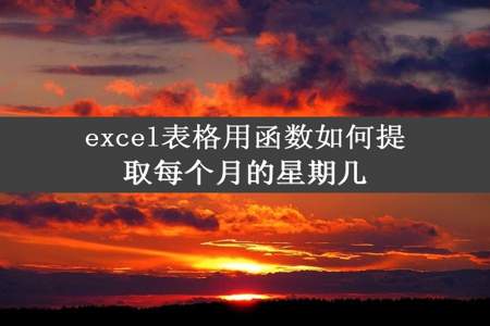 excel表格用函数如何提取每个月的星期几