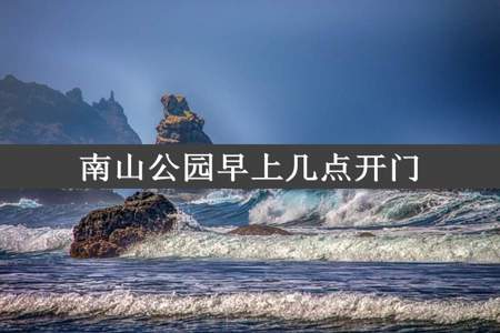 南山公园早上几点开门