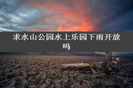 求水山公园水上乐园下雨开放吗