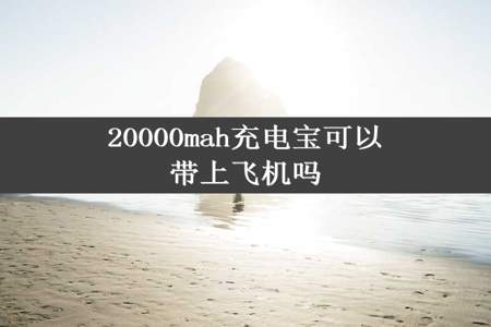 20000mah充电宝可以带上飞机吗