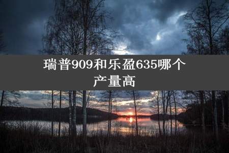 瑞普909和乐盈635哪个产量高