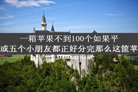 一箱苹果不到100个如果平均分给两个三个或五个小朋友都正好分完那么这筐苹果最多有多少个