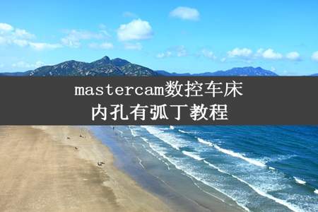 mastercam数控车床内孔有弧丁教程