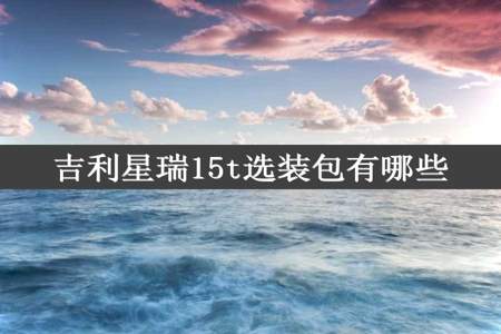 吉利星瑞15t选装包有哪些