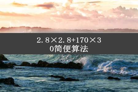 2.8×2.8+170×30简便算法