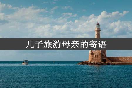 儿子旅游母亲的寄语