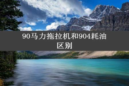 90马力拖拉机和904耗油区别