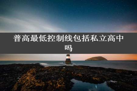 普高最低控制线包括私立高中吗