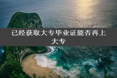 已经获取大专毕业证能否再上大专