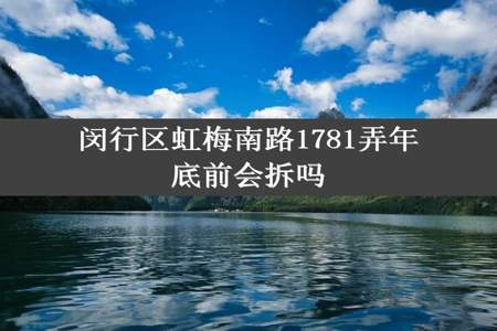 闵行区虹梅南路1781弄年底前会拆吗