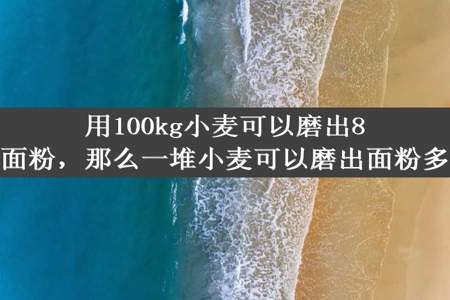 用100kg小麦可以磨出87kg面粉，那么一堆小麦可以磨出面粉多少t