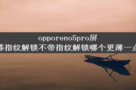 opporeno5pro屏幕指纹解锁不带指纹解锁哪个更薄一点