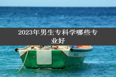 2023年男生专科学哪些专业好