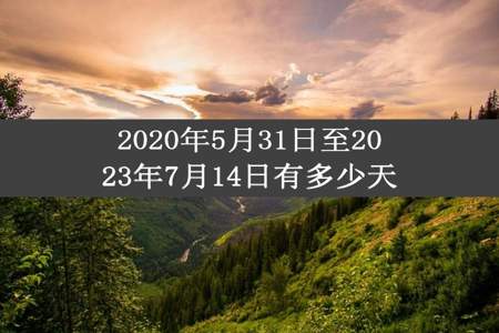 2020年5月31日至2023年7月14日有多少天