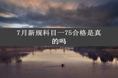 7月新规科目一75合格是真的吗