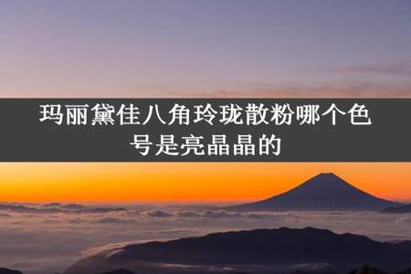 玛丽黛佳八角玲珑散粉哪个色号是亮晶晶的