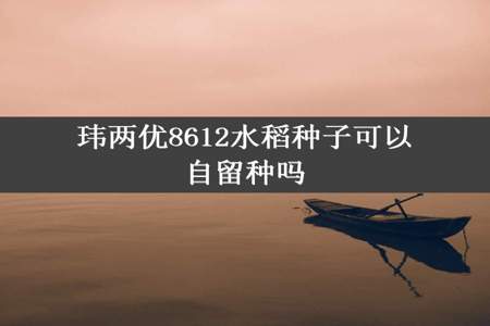 玮两优8612水稻种子可以自留种吗