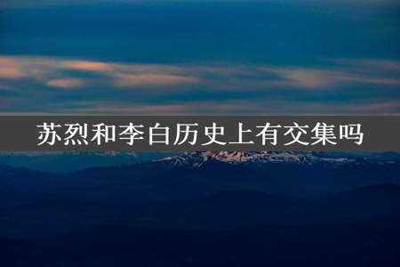 苏烈和李白历史上有交集吗