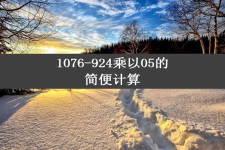 1076-924乘以05的简便计算