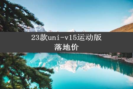 23款uni-v15运动版落地价