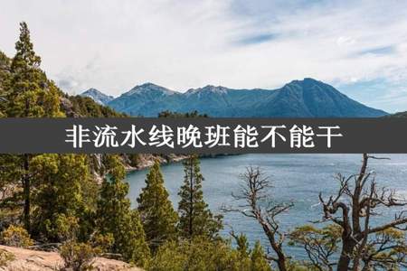 非流水线晚班能不能干