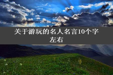 关于游玩的名人名言10个字左右