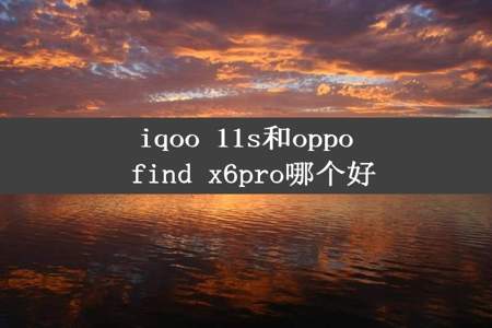 iqoo 11s和oppo find x6pro哪个好