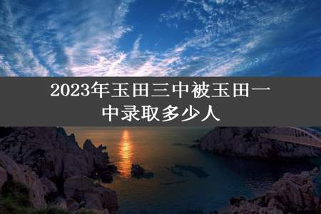 2023年玉田三中被玉田一中录取多少人