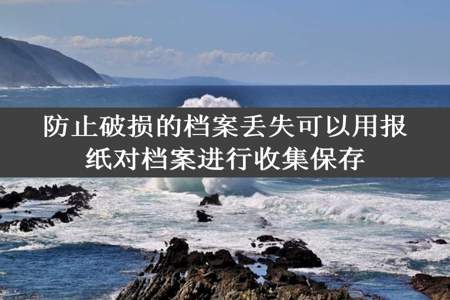 防止破损的档案丢失可以用报纸对档案进行收集保存