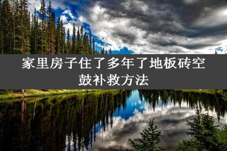 家里房子住了多年了地板砖空鼓补救方法