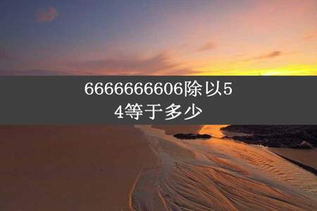 6666666606除以54等于多少