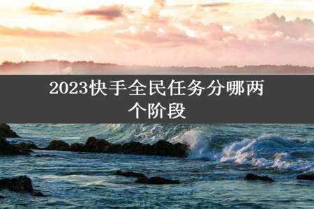 2023快手全民任务分哪两个阶段