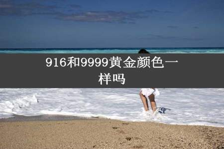 916和9999黄金颜色一样吗