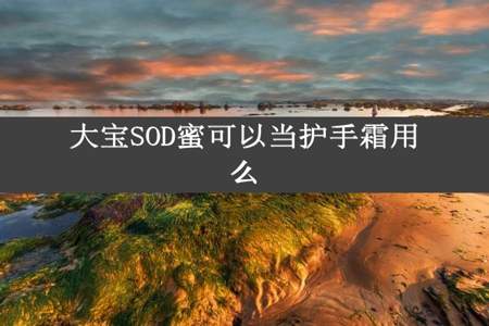 大宝SOD蜜可以当护手霜用么