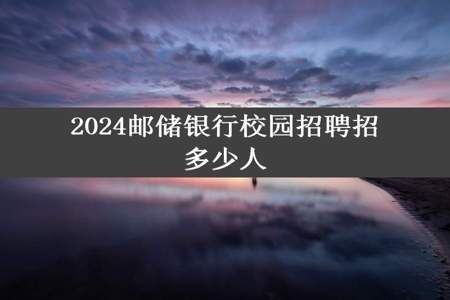 2024邮储银行校园招聘招多少人