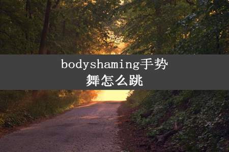 bodyshaming手势舞怎么跳