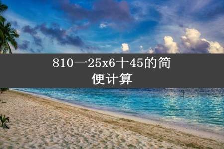 810一25x6十45的简便计算