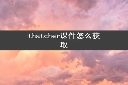 thatcher课件怎么获取