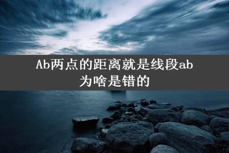 Ab两点的距离就是线段ab为啥是错的