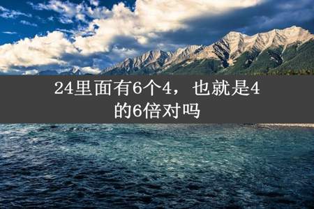 24里面有6个4，也就是4的6倍对吗