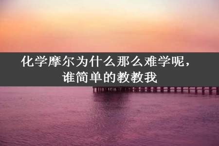 化学摩尔为什么那么难学呢，谁简单的教教我