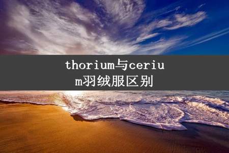 thorium与cerium羽绒服区别